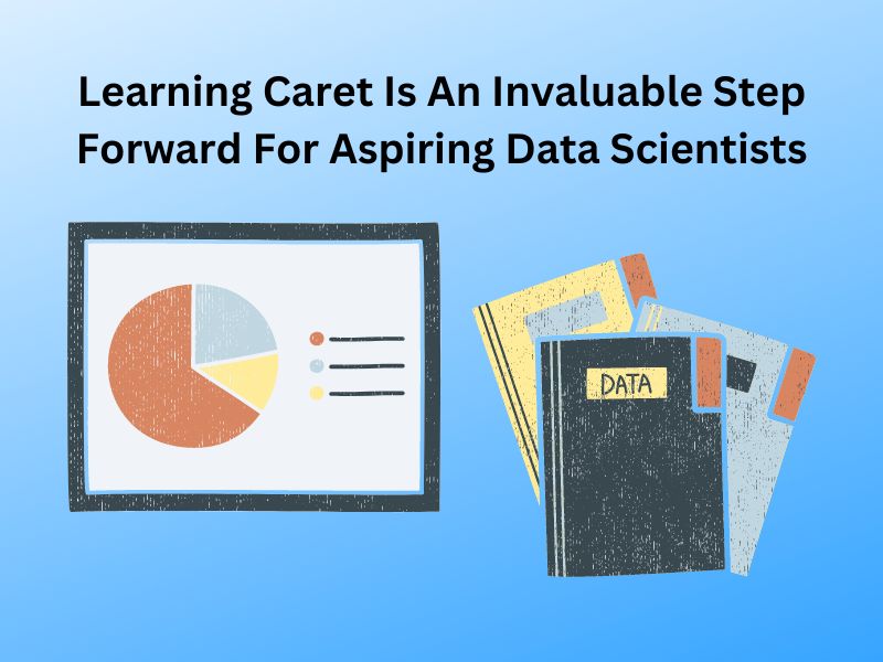 Learning Caret Is An Invaluable Step Forward For Aspiring Data Scientists