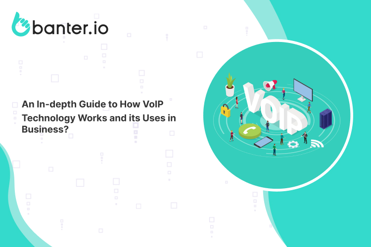 An In-depth Guide to How VoIP Technology Works and its Uses in Business?