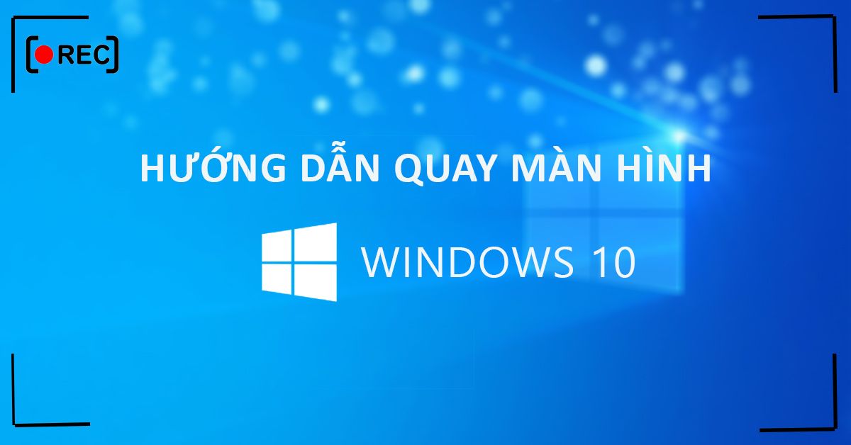 Quay màn hình ở Win 10 như thế nào?