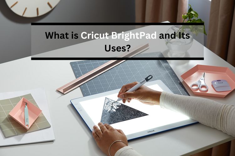 What is Cricut BrightPad and Its Uses?