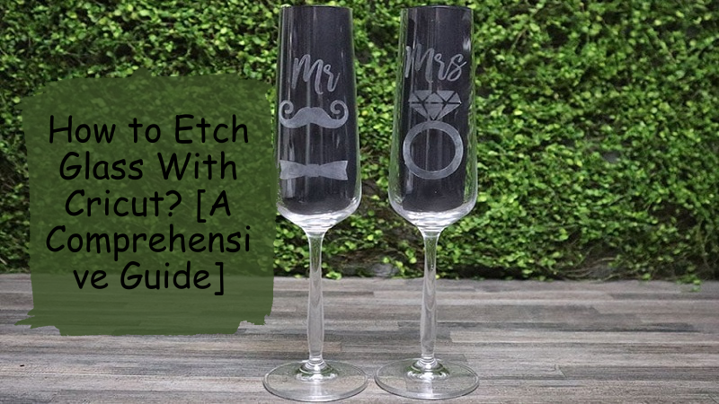 How to Etch Glass With Cricut? [A Comprehensive Guide]