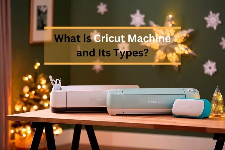 What is Cricut Machine and Its Types?