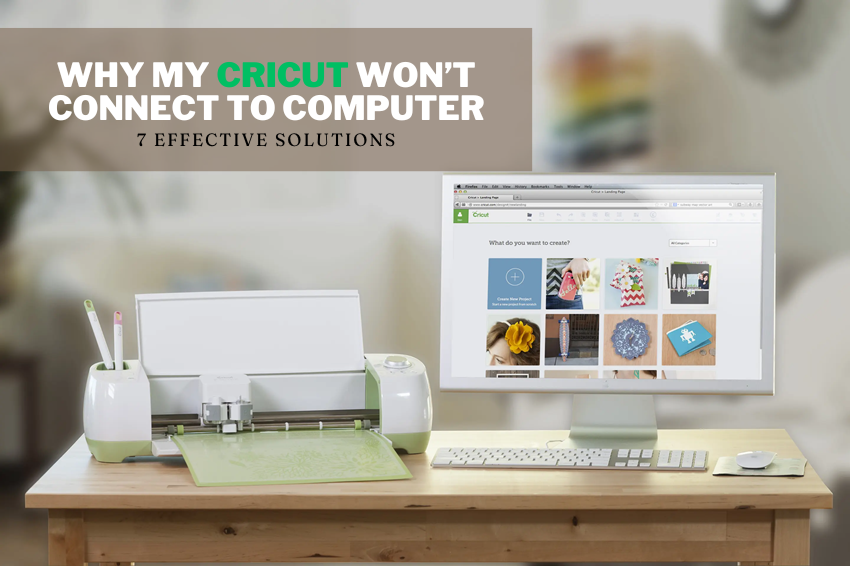Why My Cricut Won’t Connect to Computer: 7 Effective Solutions