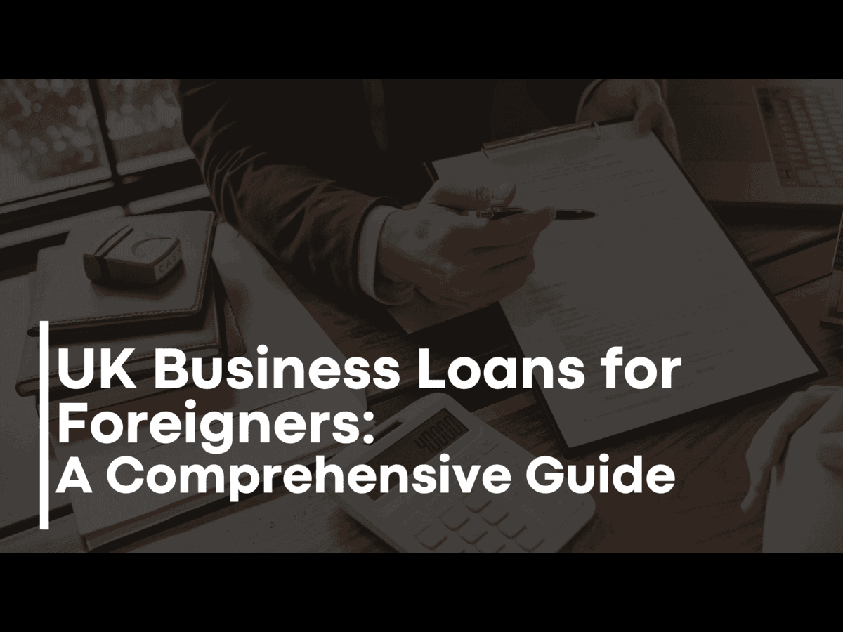 UK Business Loans for Foreigners: A Comprehensive Guide
