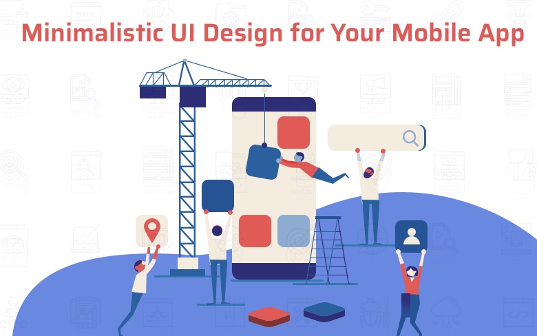 Tips On Creating Minimalistic UI Designs For Mobile Apps