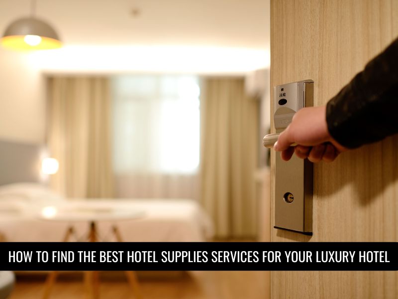 How to Find the Best Hotel Supplies Services and Solutions for Your Luxury Hotel
