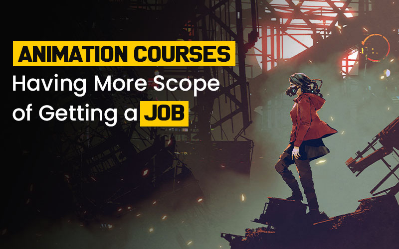 The Animation Courses Having More Scope of Getting a Job
