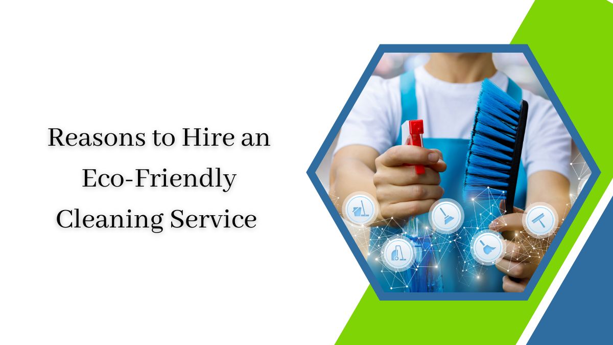 Reasons to Hire an Eco-Friendly Cleaning Service