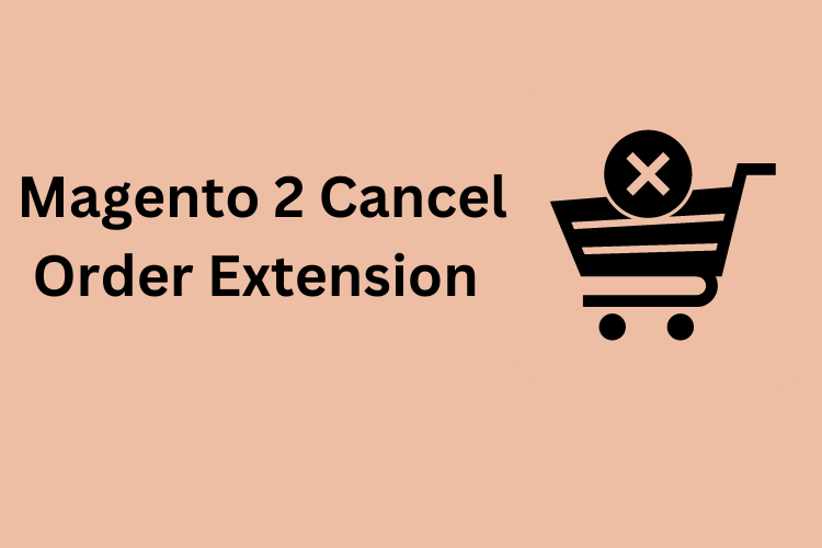 Why Magento 2 Cancel Order Extension is Important for E-Commerce Stores