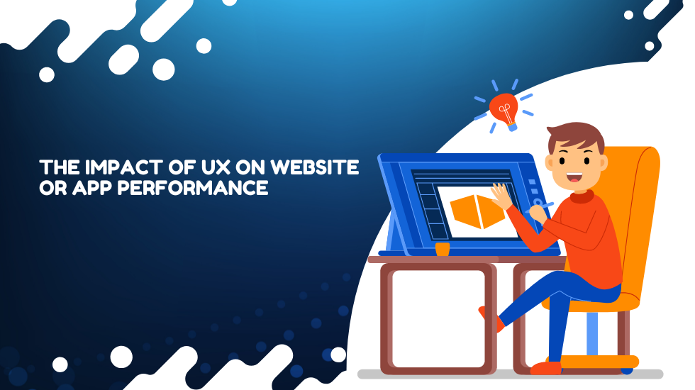 The Impact of UX on Website or App Performance.