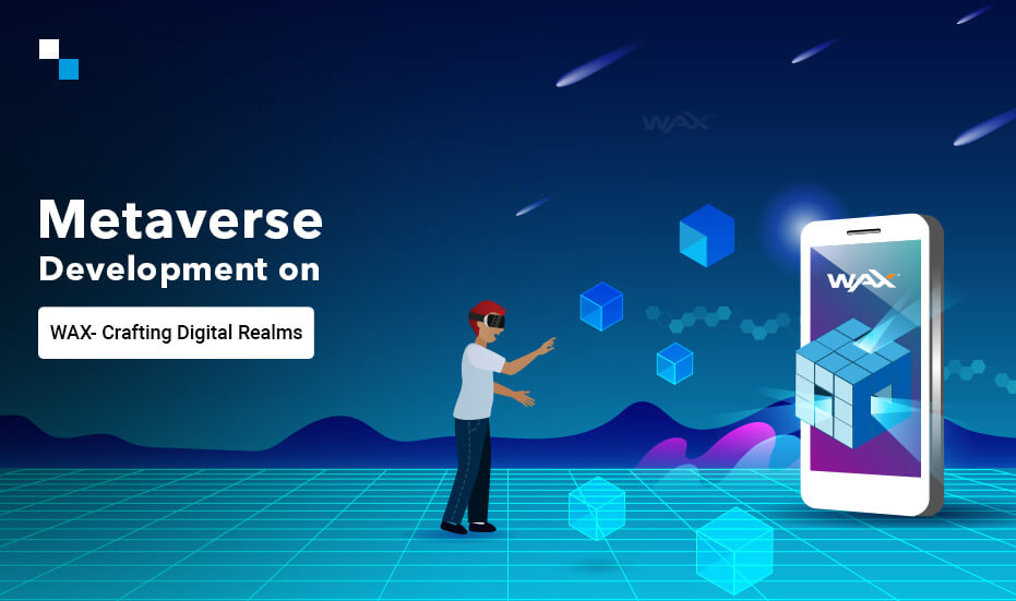 Metaverse Development on WAX Blockchain: Building the World of Imagination