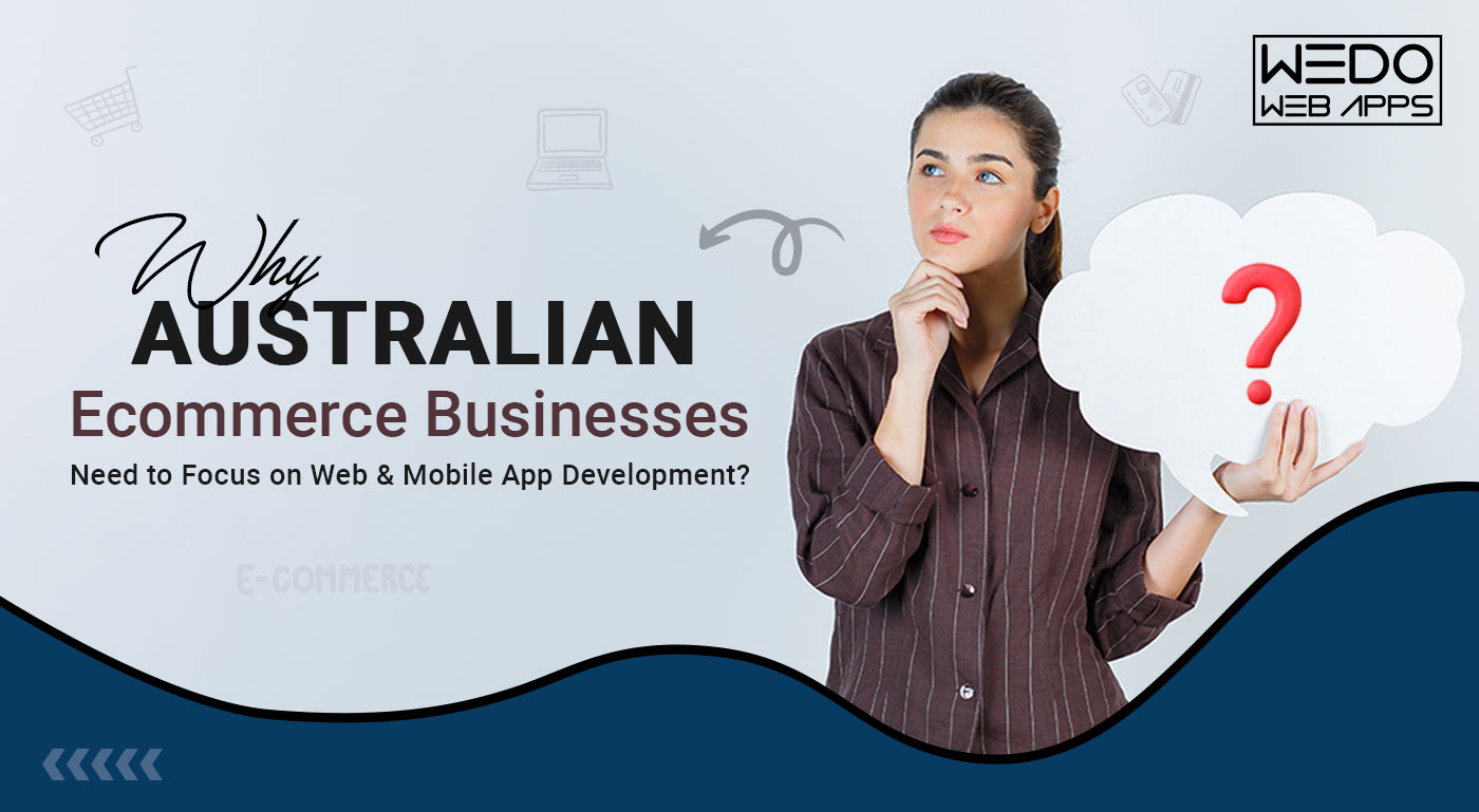 Australian ECommerce Businesses Need To Focus On Web And Mobile App Development
