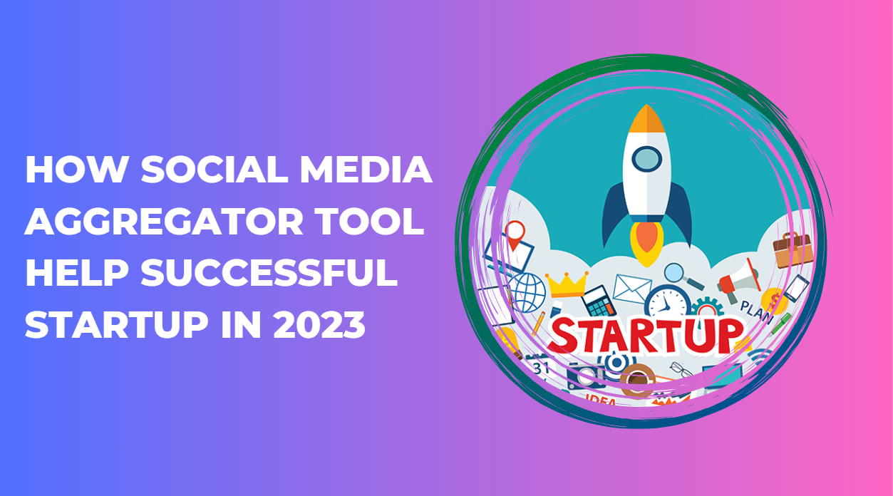 How Social Media Aggregator Tool Help to Successful Startup in 2023