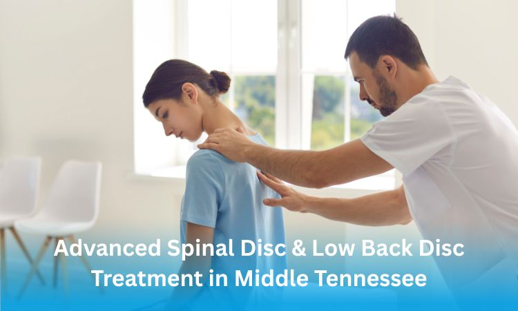 Advanced Spinal Disc & Low Back Disc Treatment in Middle Tennessee