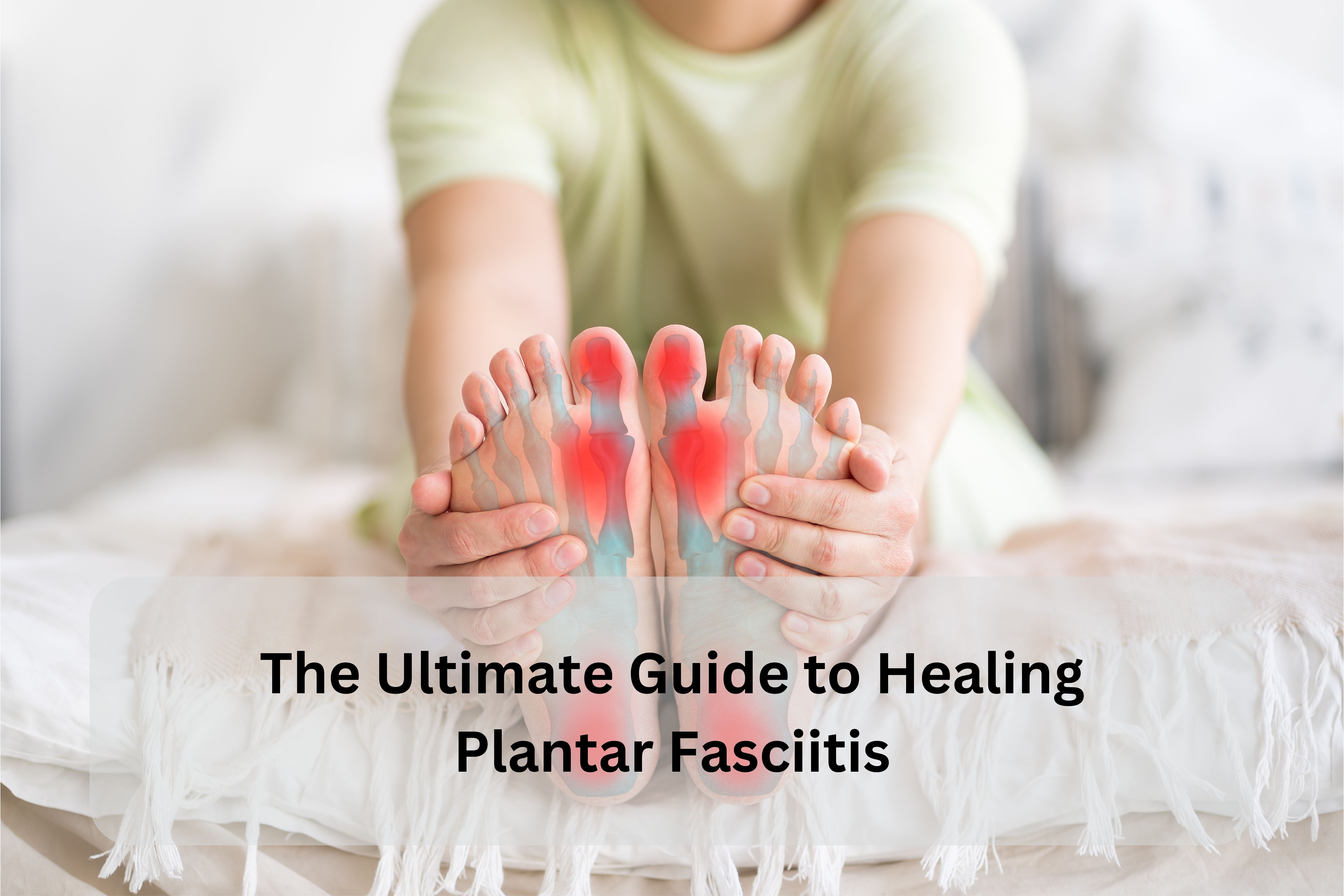 The Ultimate Guide to Healing Plantar Fasciitis