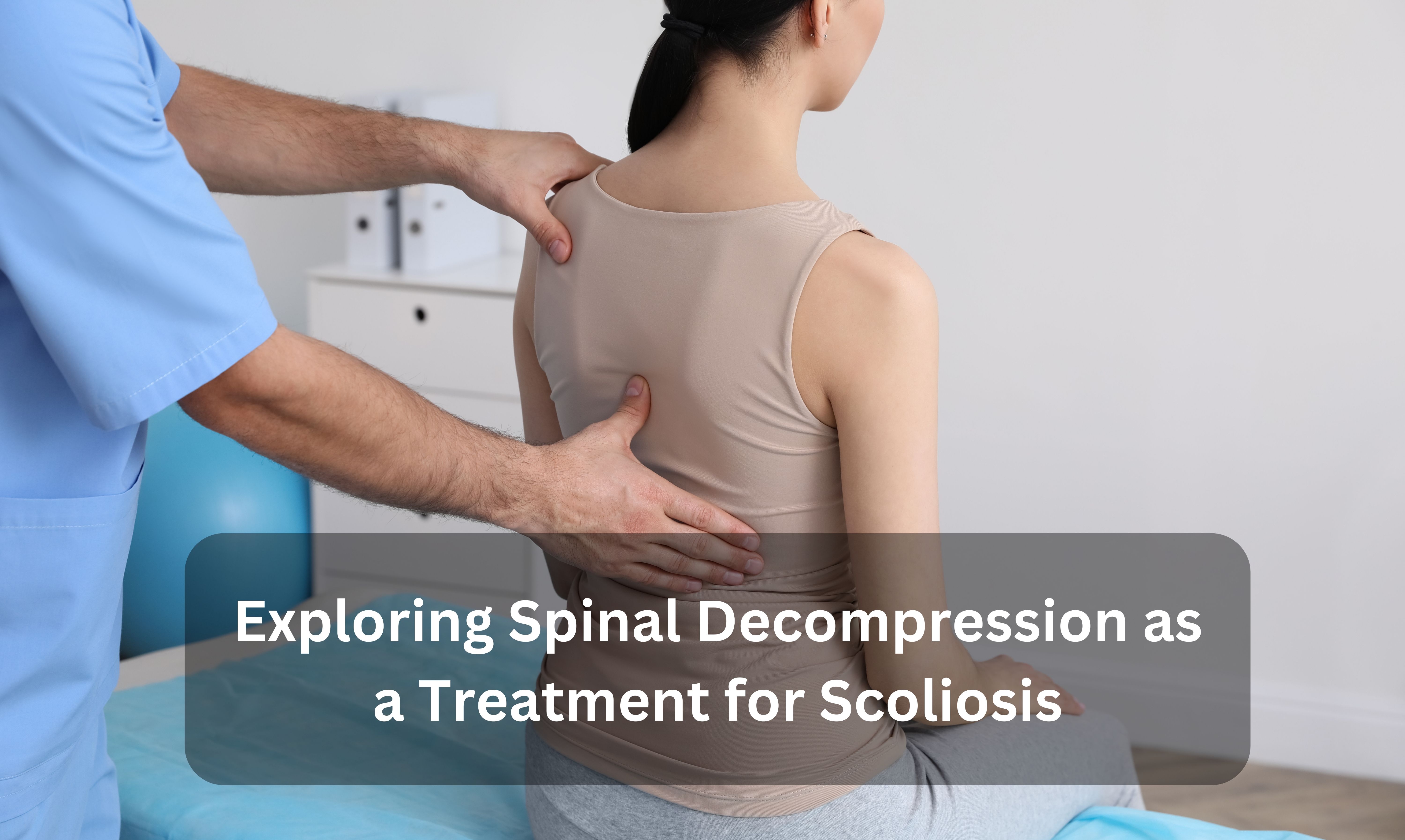 Exploring Spinal Decompression as a Treatment for Scoliosis