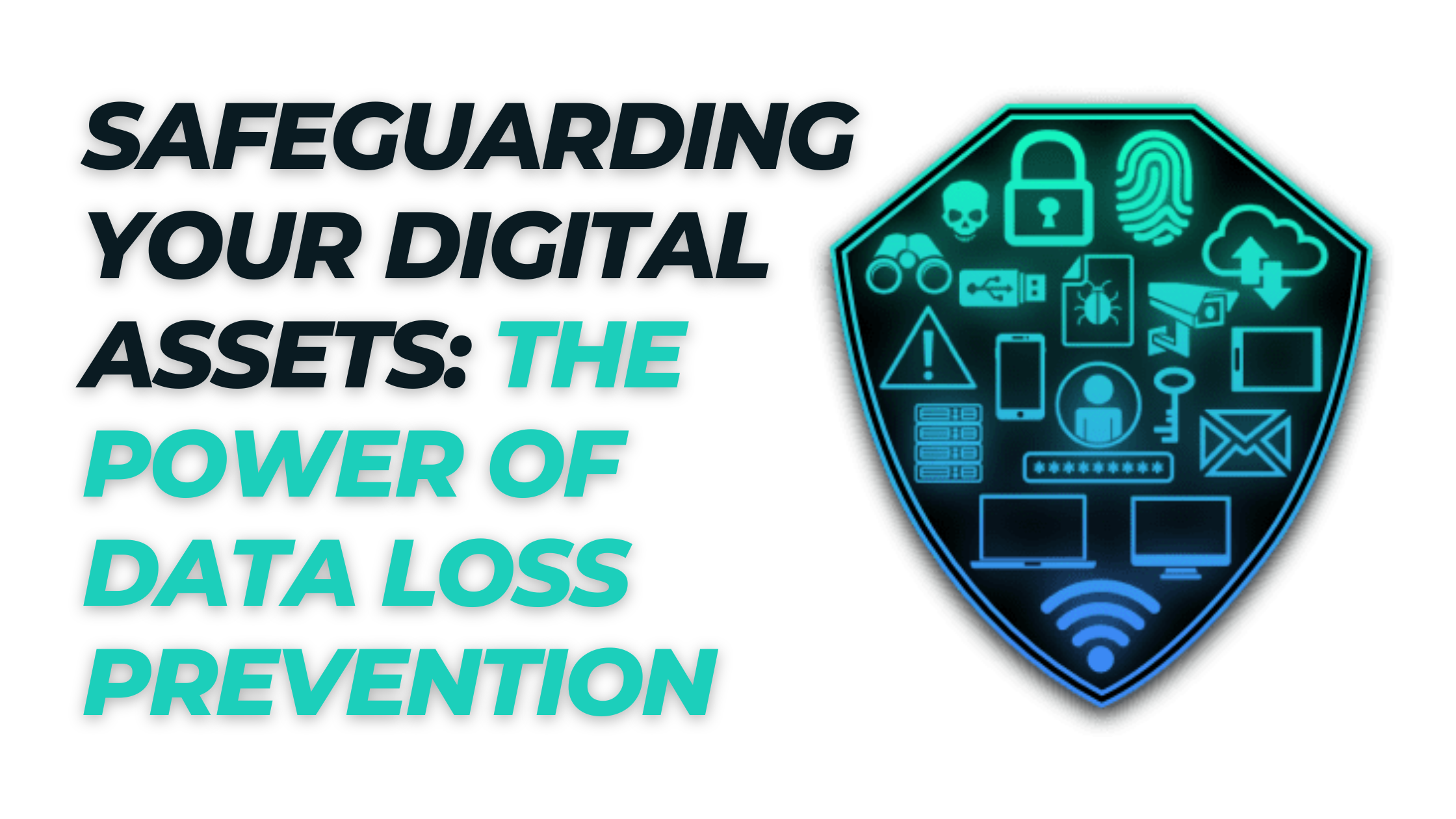 Safeguarding Your Digital Assets: The Power of Data Loss Prevention