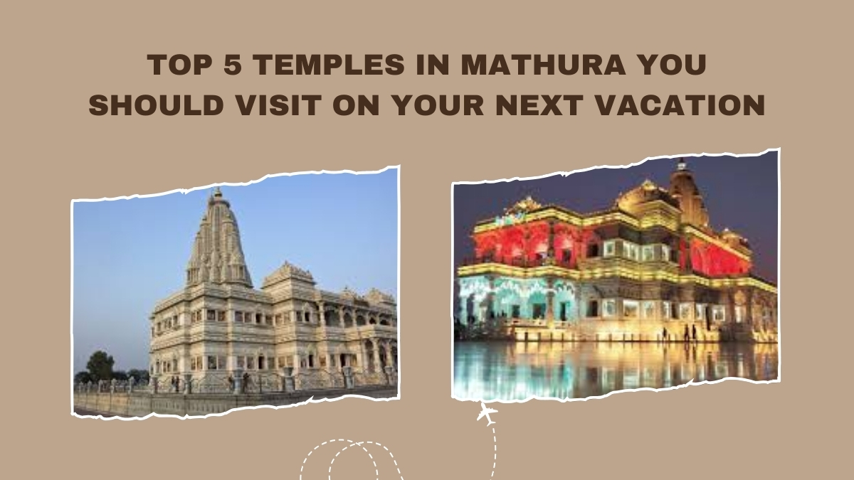 Top 5 Temples in Mathura You Should Visit on Your Next Vacation