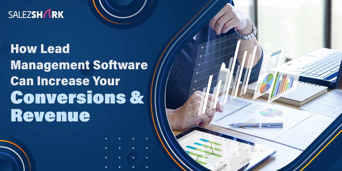 How Lead Management Software Can Increase Your Conversions & Revenue