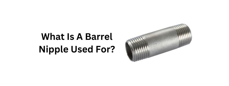 What Is A Barrel Nipple Used For?