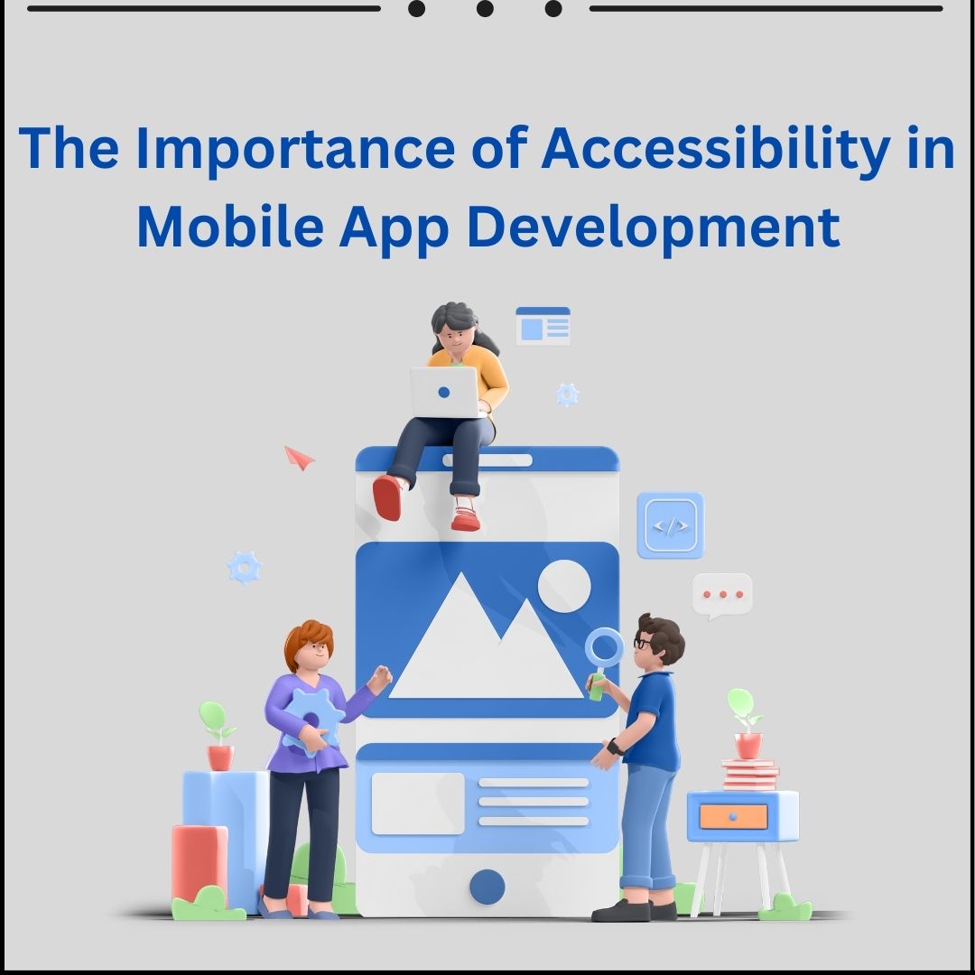The Importance of Accessibility in Mobile App Development