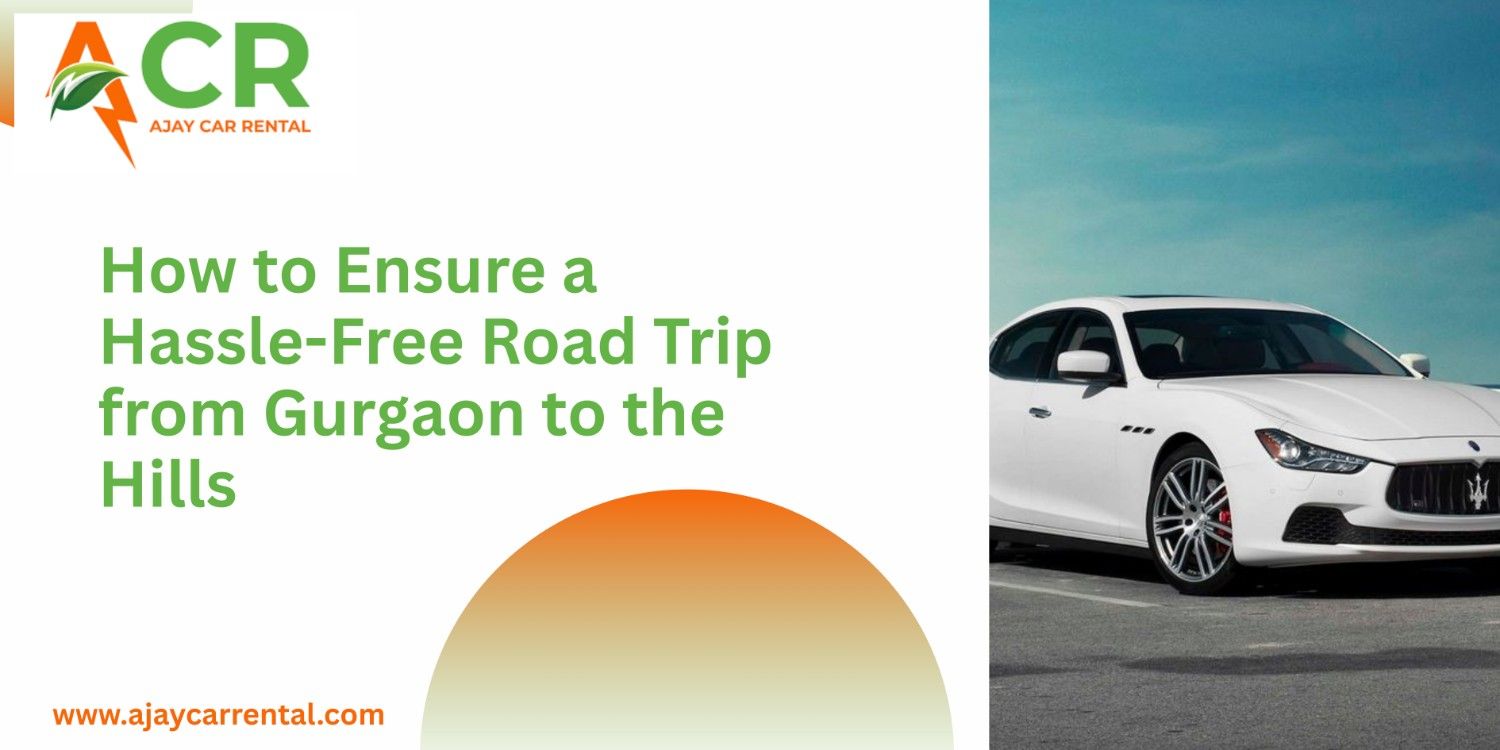 How to Ensure a Hassle-Free Road Trip from Gurgaon to the Hills - Top Expert Tips