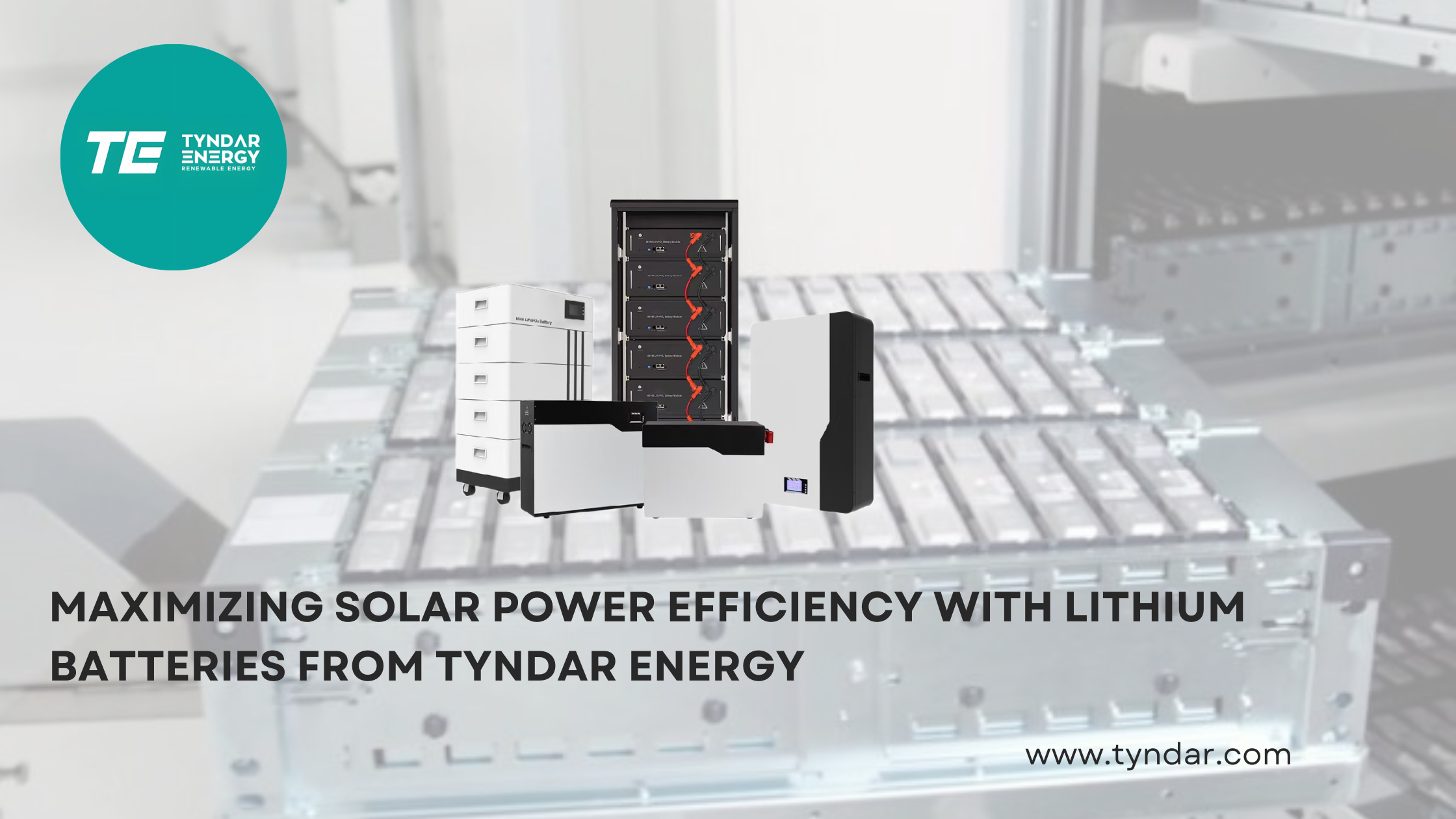 Maximizing Solar Power Efficiency with Lithium Batteries from Tyndar Energy