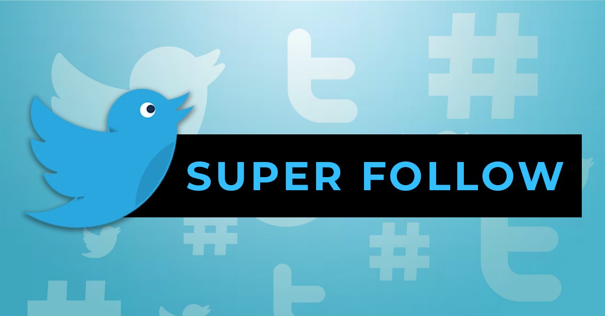 What is Super Follow? How can you monetize from your tweet?