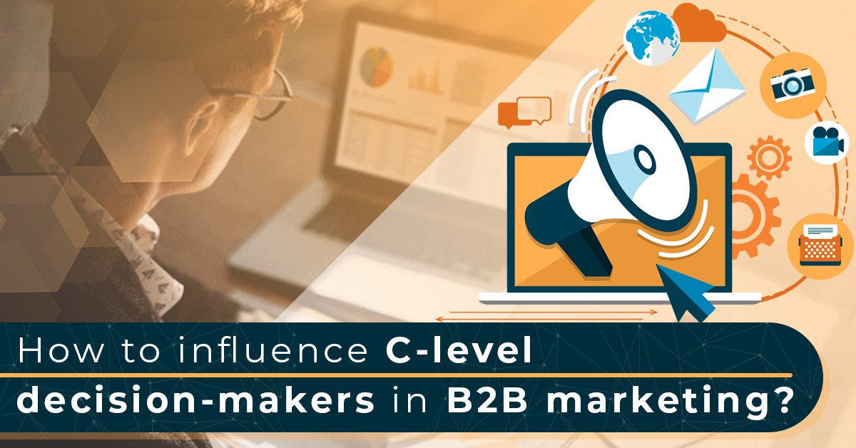 How to Influence C-level Decision-Makers in B2B Marketing?
