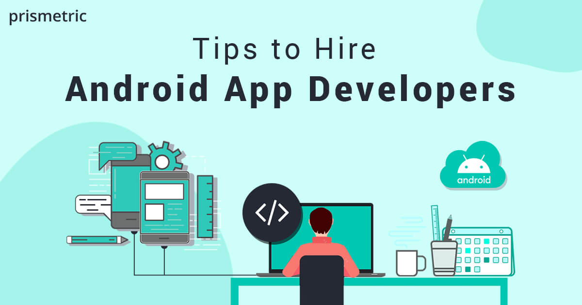 How to Hire Android App Developers? – Explained