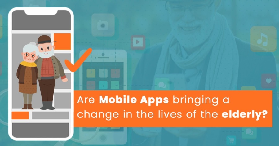 How mobile apps are bringing a paradigm shift in the lives of elderly people