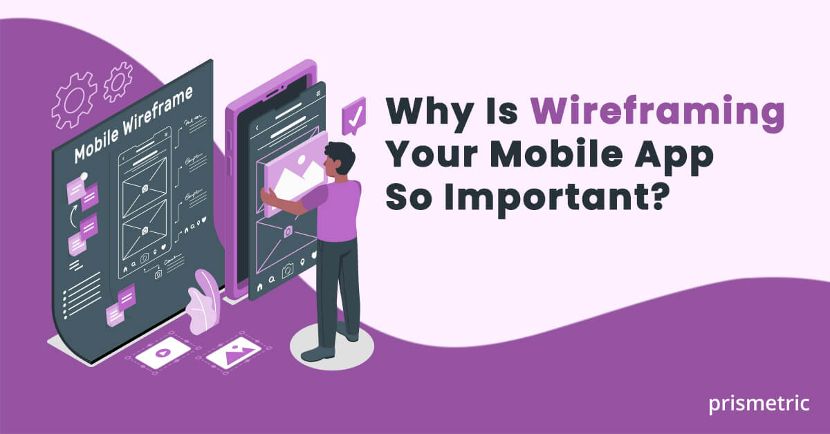 Why Wireframing is Important in App Development?