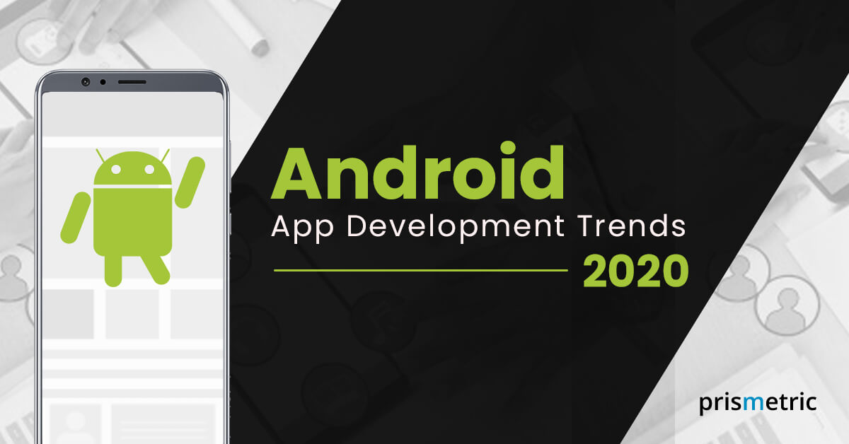 Top Trends that Will Rule Android App Development in 2020