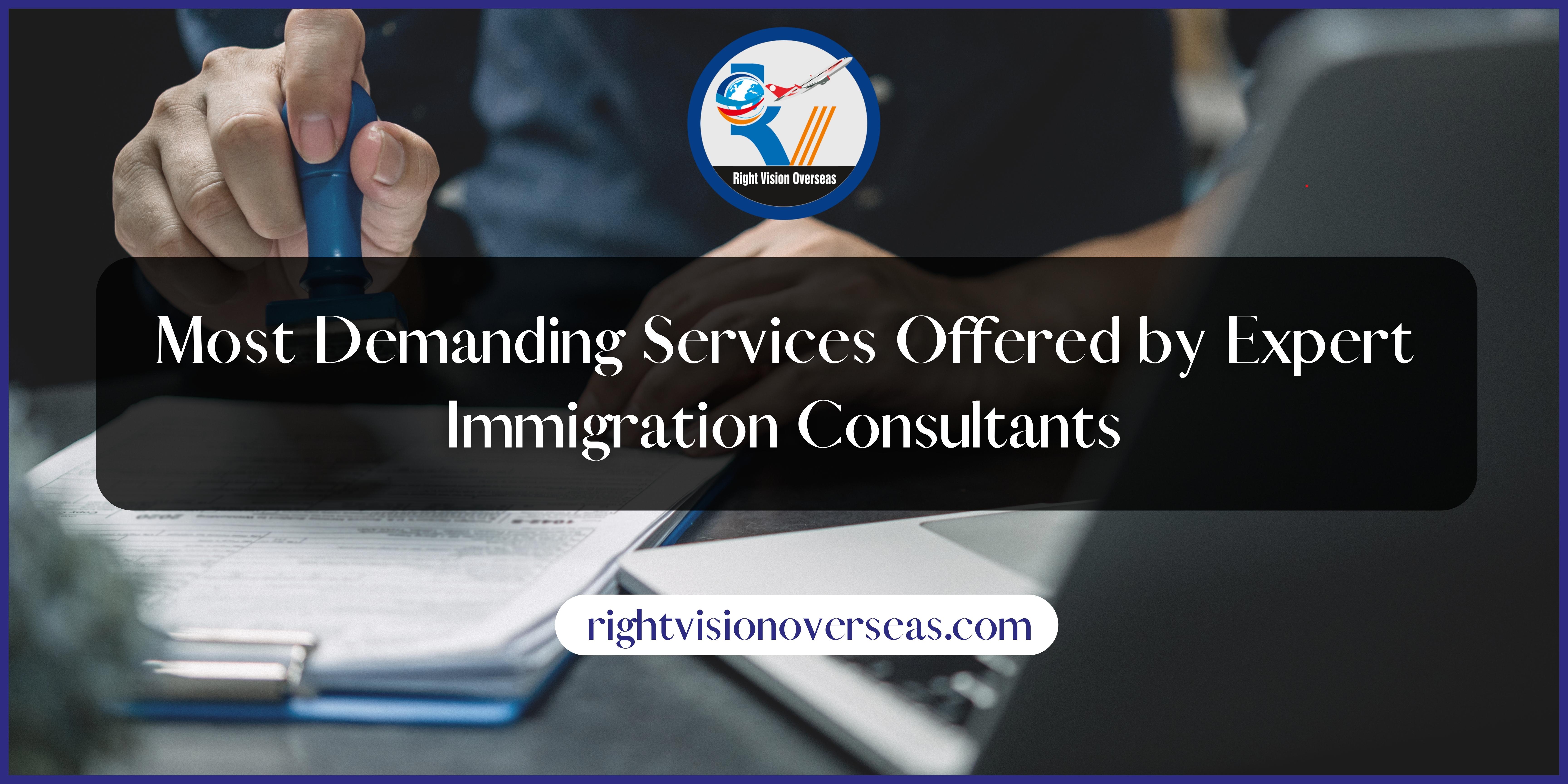 Most Demanding Services Offered by Expert Immigration Consultants