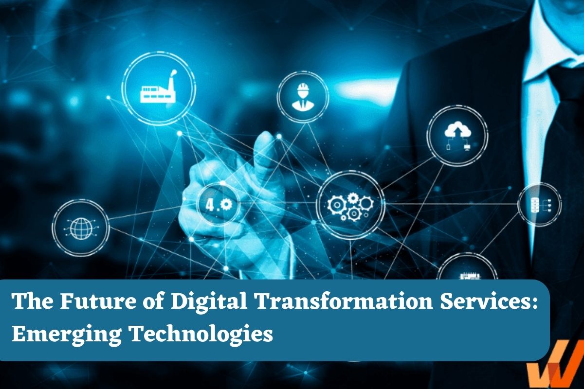 The Future of Digital Transformation Services: Emerging Technologies 
