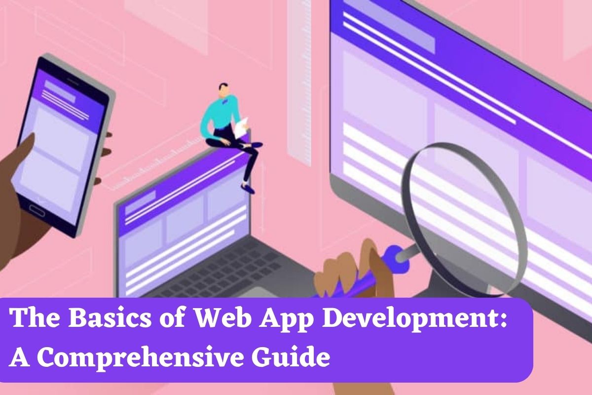 The Basics of Web App Development: A Comprehensive Guide