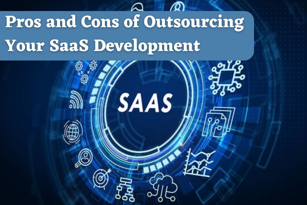 Pros and Cons of Outsourcing Your SaaS Development