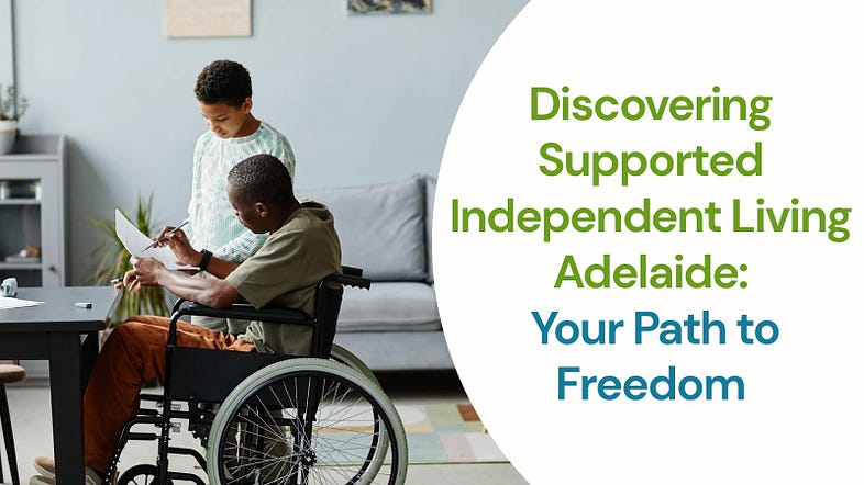Supported Independent Living in Adelaide: Your Path to Freedom