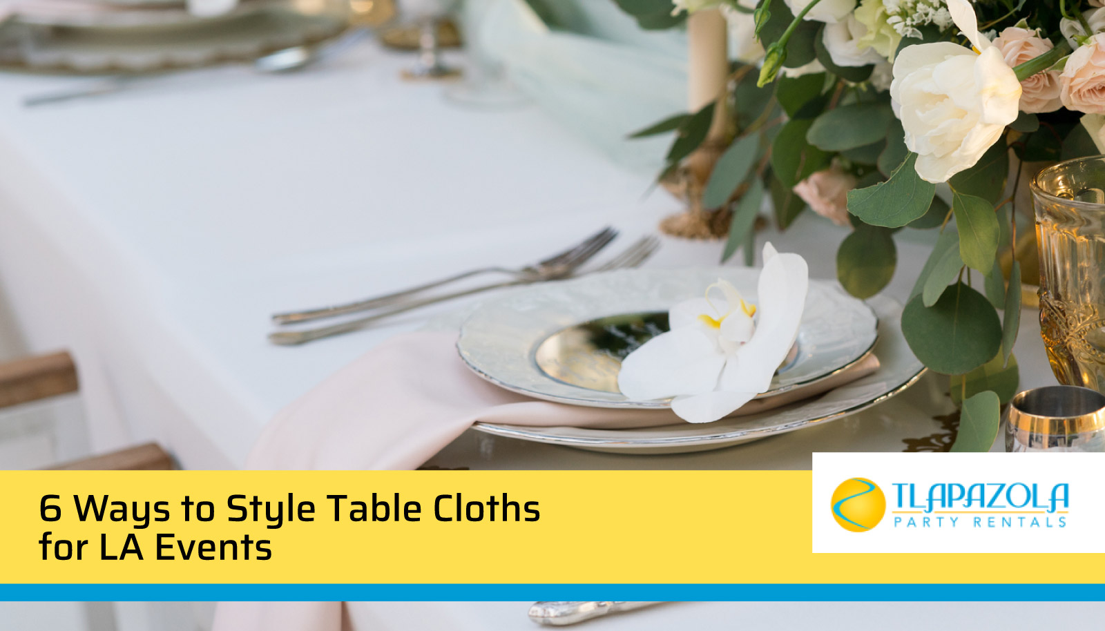 6 Ways to Style Table Cloths for Los Angeles Events