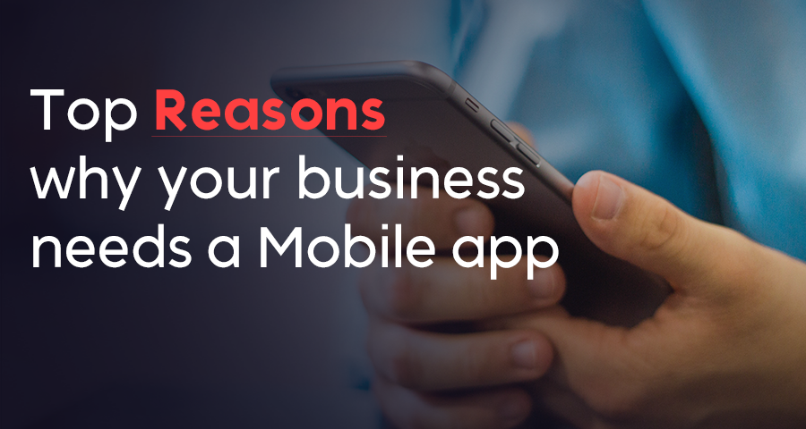 Top Reasons why your business needs a Mobile app