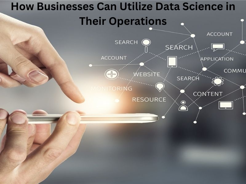 How Businesses Can Utilize Data Science in Their Operations