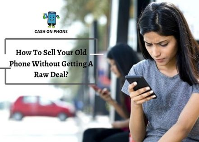 How To Sell Your Old Phone Without Getting A Raw Deal?