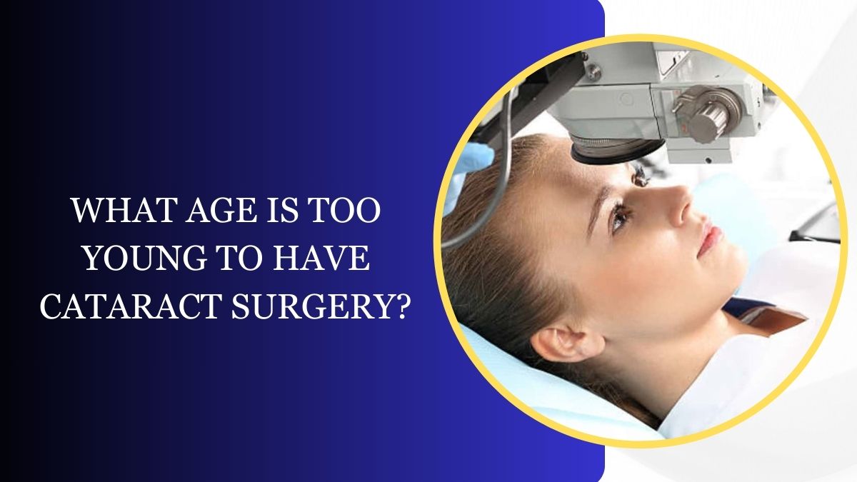 What Age Is Too Young to Have Cataract Surgery? 