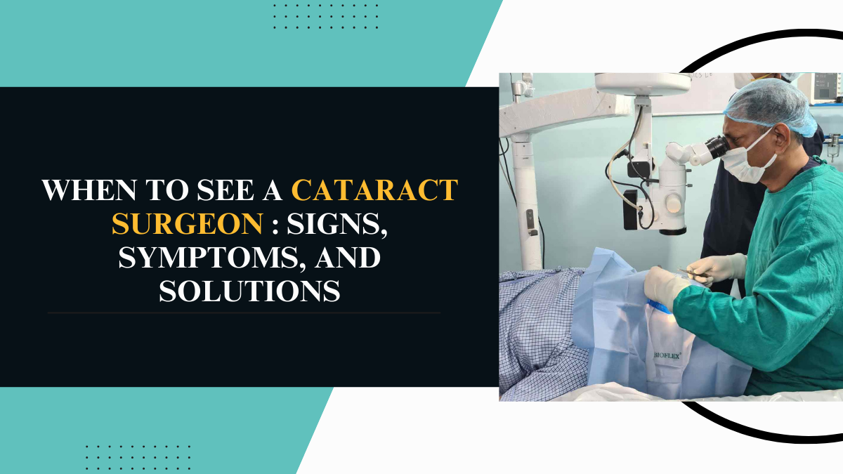 When to See a Cataract Surgeon: Signs, Symptoms, and Solutions