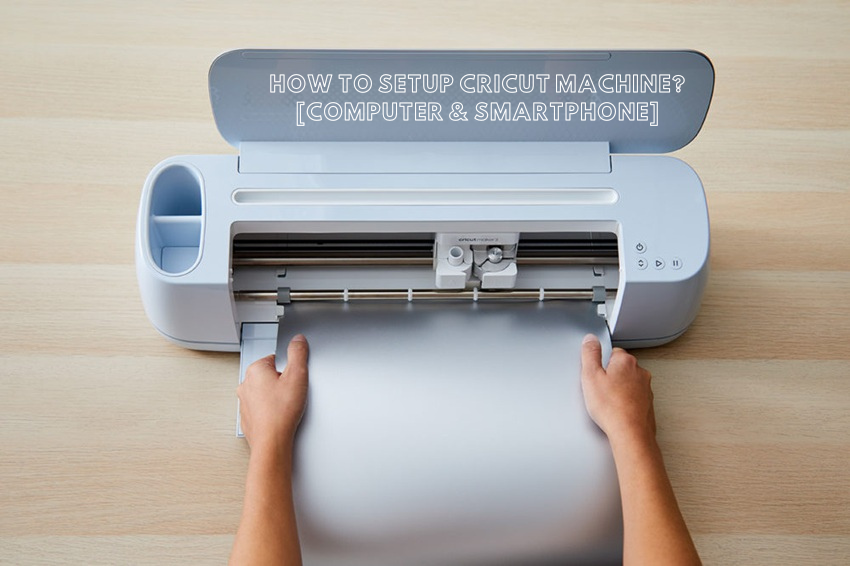 How to Setup Cricut Machine? [Computer & Smartphone]