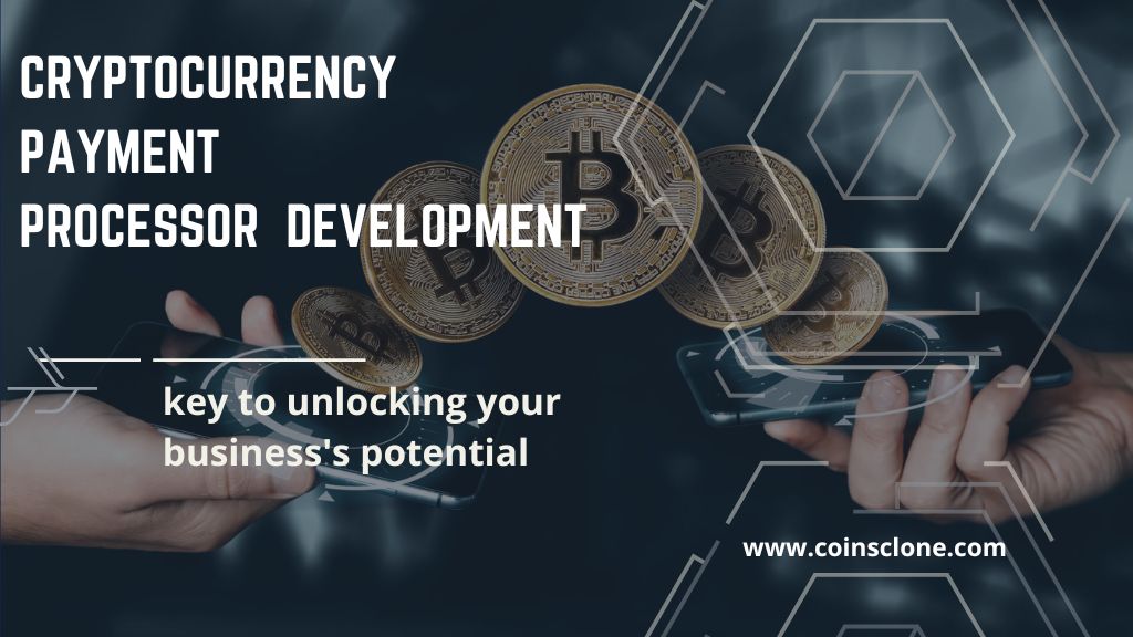 Cryptocurrency Payment Processor Development - The Key to Unlocking Your Business's Potential