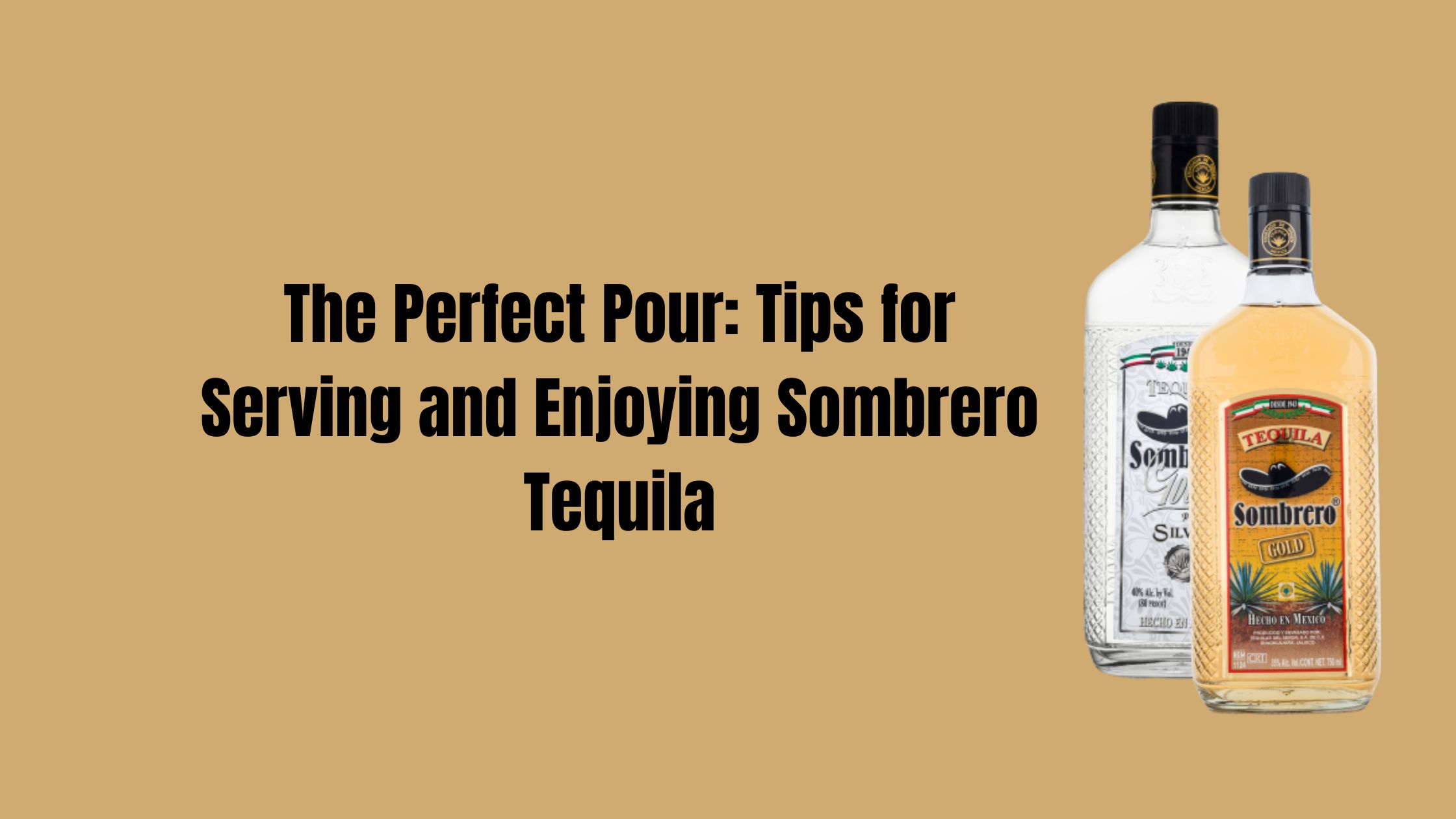 The Perfect Pour: Tips for Serving and Enjoying Sombrero Tequila