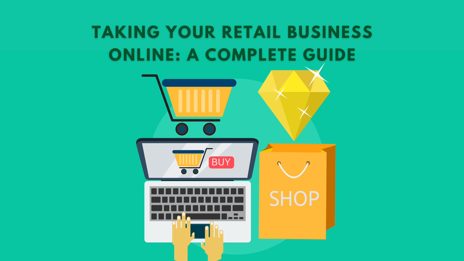 Taking Your Retail Business Online: A Complete Guide