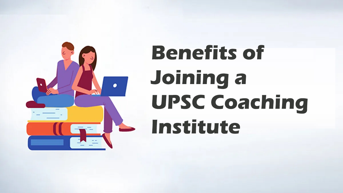 Benefits of Joining a UPSC Coaching Institute