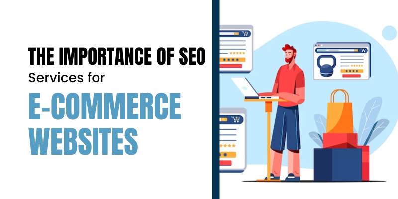 The Importance of SEO Services for E-commerce Websites